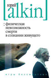 Физическая невозможность смерти в сознании живущего. Игры бессмертных (сборник)