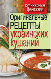 Оригинальные рецепты украинских кушаний.