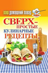 Ваш домашний повар. Сверхпростые кулинарные рецепты