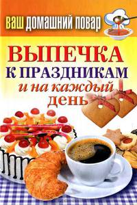 Ваш домашний повар. Выпечка к праздникам и на каждый день