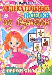 Увлекательные поделки из бумаги. Герои сказок