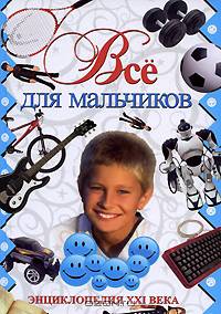 Все для мальчиков. Энциклопедия XXI века