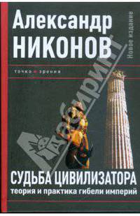 Судьба цивилизатора. Теория и практика гибели империй