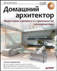 Домашний архитектор. Подготовка к ремонту и строительству на компьютере (+ CD-ROM)