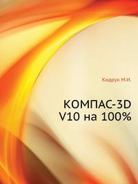 КОМПАС-3D V10 на 100 % (+CD)