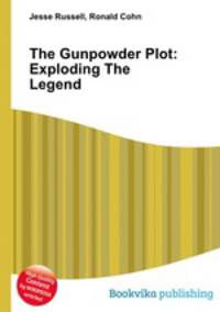 The Gunpowder Plot: Exploding The Legend