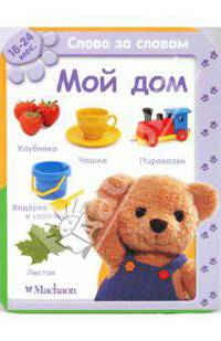 Мой дом (18-24 мес.). Серия "СЛОВО ЗА СЛОВОМ" /картон/
