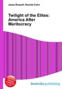 Twilight of the Elites: America After Meritocracy