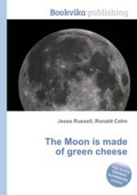 The Moon is made of green cheese