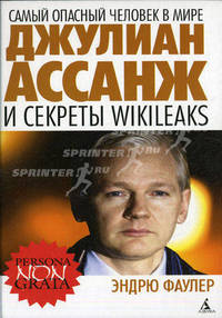Самый опасный человек в мире. Джулиан Ассанж и секреты WikiLeaks