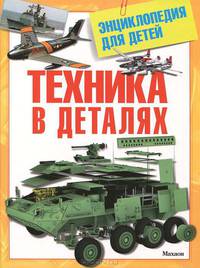 Техника в деталях. Энциклопедия для детей Энциклопедии