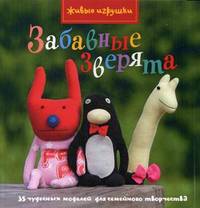 Забавные зверята. 35 чудесных моделей для семейного творчества