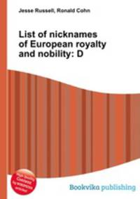 List of nicknames of European royalty and nobility: D