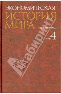 Экономическая история мира. В 6-и тт. Том 4.-М.:КноРус,2013. /=149889 /