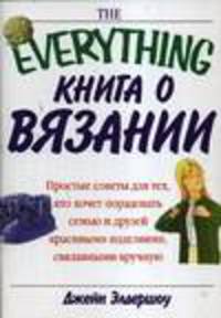 Книга о вязании: Простые советы для тех, кто хочет порадовать семью и друзей красивыми изделиями, связанными вручную / Пер. с англ. - (The Everything)