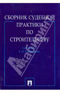 Сборник судебной практики по строительству / Сост. Е.Н. Романенкова