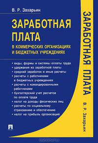 Заработная плата в коммерческих организациях и бюджетных учреждениях.Уч.-практ.пос.-М.:Проспект,2014. /=157338/