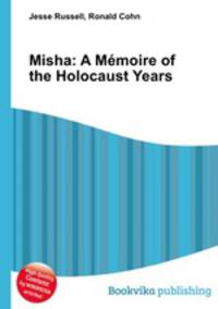 Misha: A Memoire of the Holocaust Years