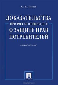 Доказательства при рассмотрении дел о защите прав потребителей.Уч.пос.-М.:Проспект,2016.