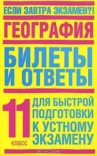 География: Билеты и ответы: Для быстрой подготовки к устному экзамену. 11 класс. - (Если завтра экзамен ?!)
