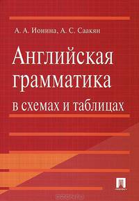 Английская грамматика в схемах и таблицах. Учебное пособие. Ионина А.А., Саакян А.С.
