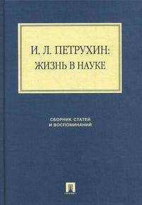 И.Л. Петрухин: жизнь в науке (сборник статей и воспоминаний).-М.:Проспект,2010.