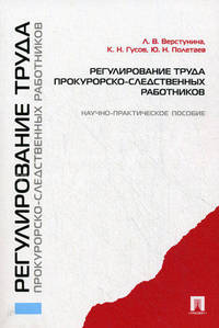 Регулирование труда прокурорско-следственных работников. Верстунина Л.В., Гусов К.Н., Полетаев Ю.Н.