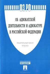 Федеральный Закон РФ "Об адвокатской деятельности и адвокатуре в Российской Федерации" №63-ФЗ