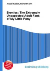 Bronies: The Extremely Unexpected Adult Fans of My Little Pony