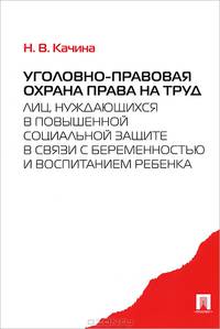 Уголовно-правовая охрана права на труд лиц, нуждающихся в повышенной социальной защите в связи с беременностью и воспитанием ребенка. Монография.-М.:Проспект,2014.