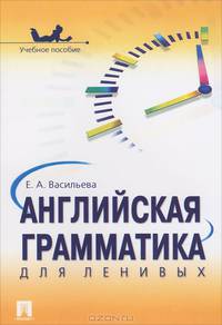 Английская грамматика для ленивых.Уч.пос.-М.:Проспект,2012.