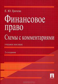 Финансовое право. Схемы с комментариями: учебное пособие. 2-е изд., доп.и перераб. Грачева Е.Ю.