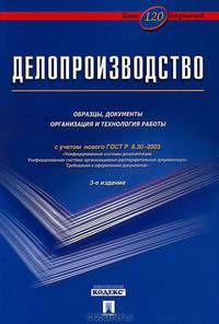 Делопроизводство. Образцы, документы. Организация и технология работы. Более 120 документов. 3-е изд., перераб. и доп