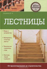 Лестницы. Виды и устройства. Материалы и инструменты. Технологии строительства; эксплуатация и ремонт