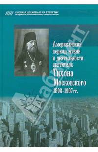Американский период жизни и деятельности святителя Тихона Московского 1898-1907 годов
