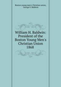 William H. Baldwin: President of the Boston Young Men