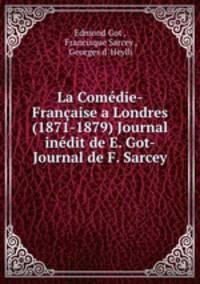 La Comedie-Francaise a Londres (1871-1879) Journal inedit de E. Got-Journal de F. Sarcey