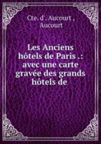 Les Anciens hotels de Paris .: avec une carte gravee des grands hotels de .