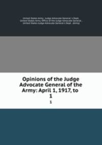 Opinions of the Judge Advocate General of the Army: April 1, 1917, to .. 1