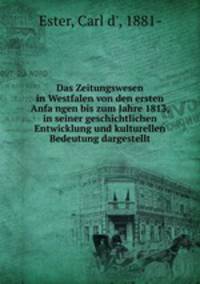 Das Zeitungswesen in Westfalen von den ersten Anfa?ngen bis zum Jahre 1813, in seiner geschichtlichen Entwicklung und kulturellen Bedeutung dargestellt