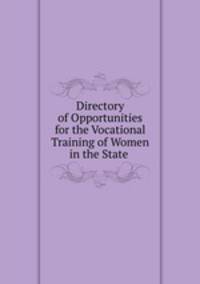 Directory of Opportunities for the Vocational Training of Women in the State .