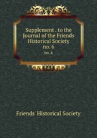 Supplement . to the Journal of the Friends Historical Society. no. 6