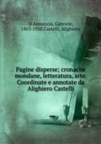 Pagine disperse; cronache mondane, letteratura, arte. Coordinate e annotate da Alighiero Castelli