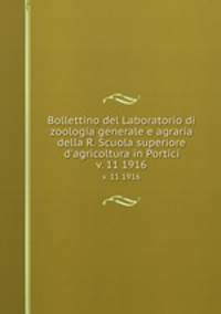 Bollettino del Laboratorio di zoologia generale e agraria della R. Scuola superiore d`agricoltura in Portici. v. 11 1916