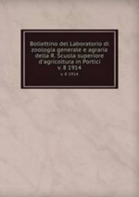 Bollettino del Laboratorio di zoologia generale e agraria della R. Scuola superiore d`agricoltura in Portici. v. 8 1914