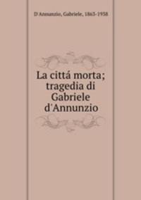 La citta morta; tragedia di Gabriele d