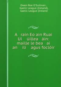 A rain Eogain Ruai Ui uillea ain: maille le bea ai an ili agus focloir