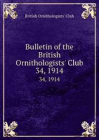 Bulletin of the British Ornithologists` Club. 34, 1914