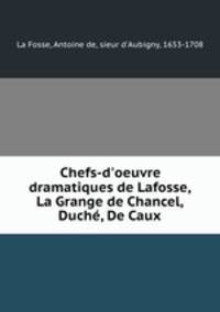 Chefs-d`oeuvre dramatiques de Lafosse, La Grange de Chancel, Duch, De Caux