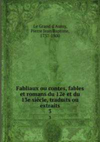 Fabliaux ou contes, fables et romans du 12e et du 13e sicle, traduits ou extraits. 3